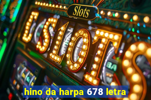 hino da harpa 678 letra